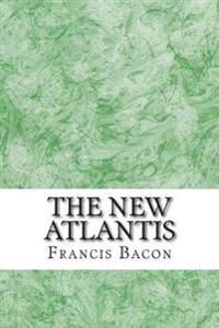 The New Atlantis: (Francis Bacon Classics Collection)