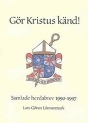 Gör Kristus känd! : samlade herdabrev 1990 - 1997 | 1:a upplagan