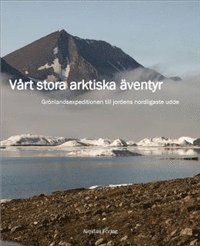 Vårt stora arktiska äventyr : grönlandsexpeditionen till jordens nordligaste udde