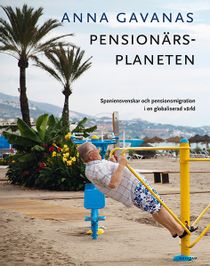 Pensionärsplaneten: Spaniensvenskar och pensionsmigration i en globaliserad