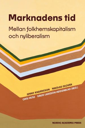 Marknadens tid : Mellan folkhemskapitalism och nyliberalism | 1:a upplagan