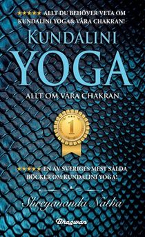 Kundalini Yoga : allt du behöver veta om Kundalini yoga och våra chakran!