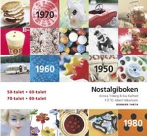 Nostalgiboken : minnen, beskrivningar, lekar och recept från 1950-, 1960-, 1970- och 1980-talen