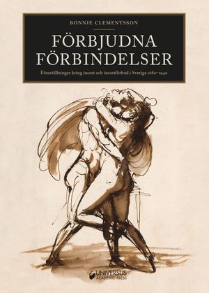 Förbjudna förbindelser : föreställningar kring incest och incestförbud i Sverige 1680-1940 | 1:a upplagan