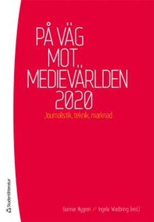 På väg mot medievärlden 2020 : Journalistik, teknik, marknad | 5:e upplagan