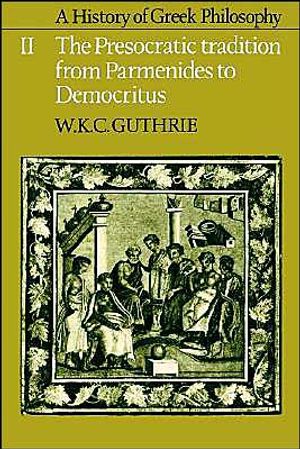 A History of Greek Philosophy: Volume 2, The Presocratic Tradition from Parmenides to Democritus