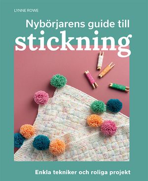 Nybörjarens guide till stickning : Lär dig stickning från grunden | 1:a upplagan