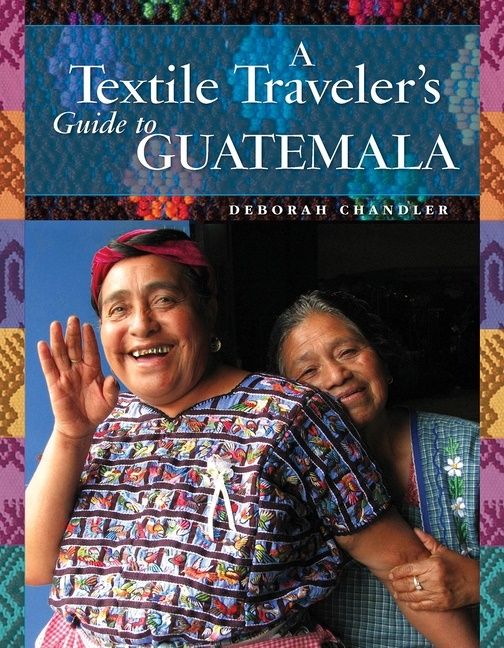 A Textile Traveler's Guide To Guatemala | 0:e upplagan