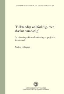 ”Fullständigt otillförlitlig, men absolut oumbärlig”. En historiografisk undersökning av projektet Svensk Stad