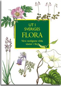 Ut i Sveriges Flora: våra vanligaste vilda växter