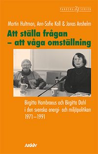 Att ställa frågan - att våga omställning : Birgitta Hambraeus och Birgitta Dahl i den svenska energi- och miljöpolitiken 1971-19