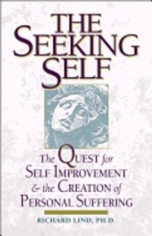 Seeking Self : The Quest for Self Improvement and the Creation of Personal Suffering