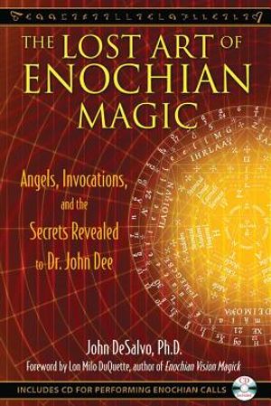 Lost Art Of Enochian Magic: Angels, Invocations & The Secrets Revealed To Dr. John Dee (Includes Aud