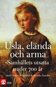 Usla, elända och arma : samhällets utsatta under 700 år | 1:a upplagan