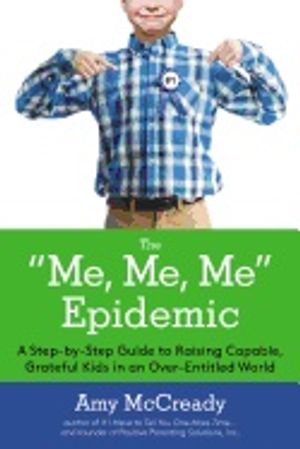 Me, Me, Me Epidemic Hb : A Step-by-Step Guide to Raising Capable, Grateful Kids in an Over-Entitled World