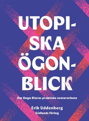 Utopiska ögonblick - Om Unga Klaras praktiska teaterarbete