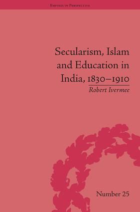 Secularism, Islam and Education in India, 1830–1910 | 1:a upplagan