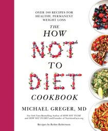 How Not to Diet Cookbook - Over 100 Recipes for Healthy, Permanent Weight L