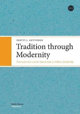 Tradition Through Modernity Postmodernism and the Nation-State in Folklore Scholarship | 0:e upplagan