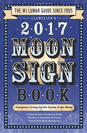 Llewellyns 2017 moon sign book - conscious living by the cycles of the moon