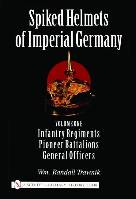 Spiked helmets of imperial germany - volume one - infantry regiments, pione | 0:e upplagan