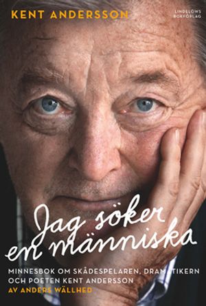 Jag söker en människa : minnesbok om skådespelaren, dramatikern och poeten Kent Andersson | 1:a upplagan