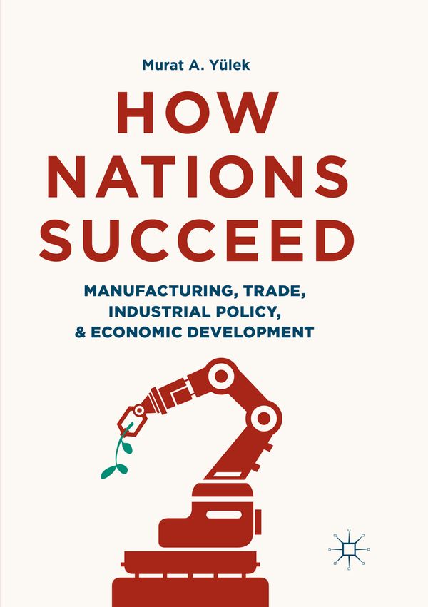 How Nations Succeed: Manufacturing, Trade, Industrial Policy, and Economic Development | 1:a upplagan
