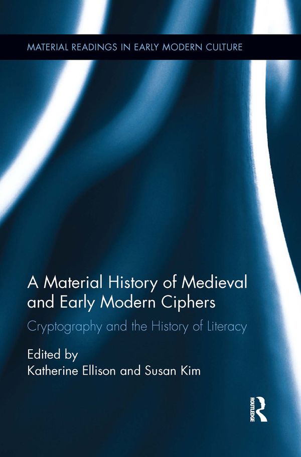A Material History of Medieval and Early Modern Ciphers | 1:a upplagan