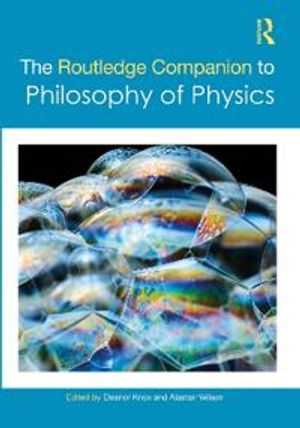 The Routledge Companion to Philosophy of Physics | 1:a upplagan