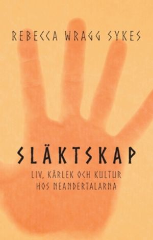 Släktskap : Liv, kärlek och kultur hos neandertalarna