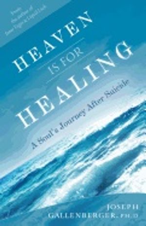 Heaven Is For Healing : A Soul's Journey After Suicide