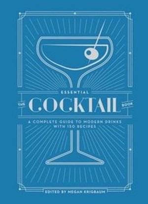 Essential cocktail book - a complete guide to modern drinks with 150 recipe