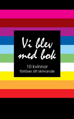 Vi blev med bok : 10 kvinnor förlöser sitt skrivande