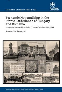 Economic nationalizing in the ethnic borderlands of Hungary and Romania : inclusion, exclusion and annihilation in Szatmár/Satu- | 0:e upplagan
