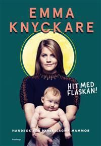 Hit med flaskan: Handbok för panikslagna mammor | 1:a upplagan