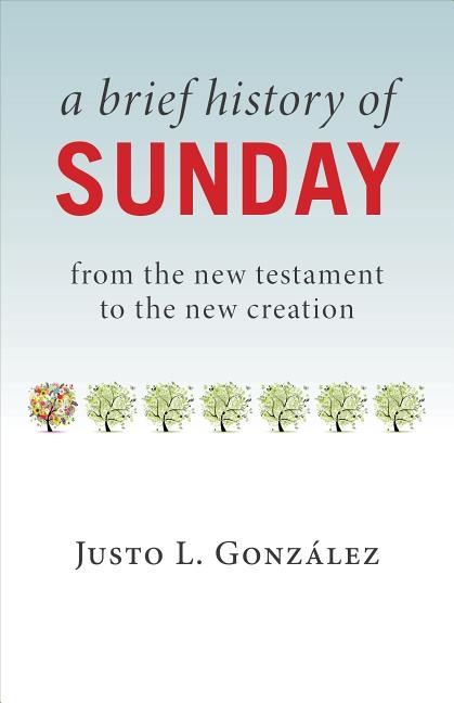 Brief history of sunday - from the new testament to the new creation | 0:e upplagan