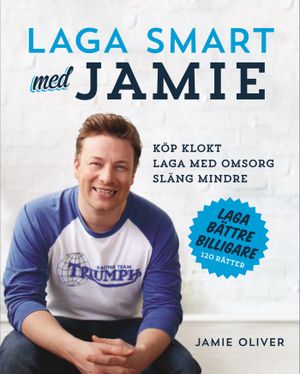 Laga smart med Jamie : Köp klokt, laga med omsorg, släng mindre