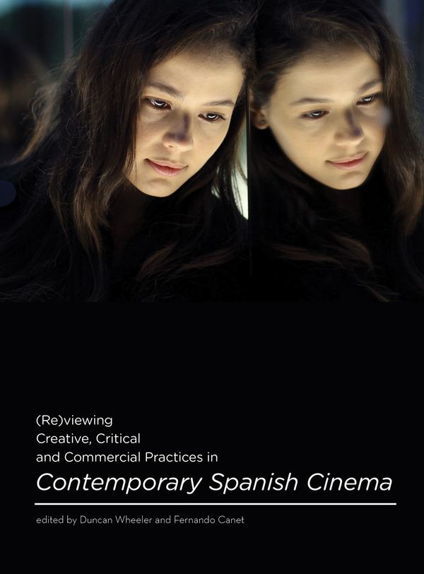 (Re)viewing Creative, Critical and Commercial Practices in Contemporary Spanish Cinema | 0:e upplagan