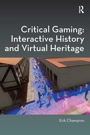 Critical Gaming: Interactive History and Virtual Heritage