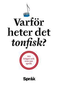 Varför heter det tonfisk? : 303 frågor och svar om språk | 1:a upplagan
