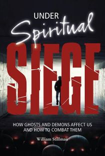 Under spiritual siege - how ghosts and demons affect us and how to combat t