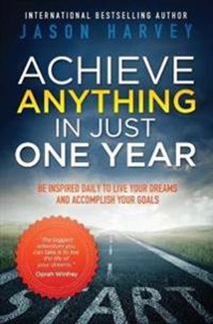 Achieve anything in just one year - be inspired daily to live your dreams a