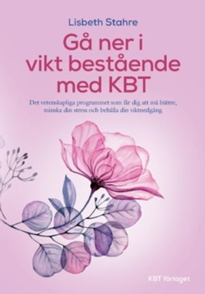 Gå ner i vikt bestående med KBT : Det vetenskapliga programmet som får dig att må bättre, minska din stress och behålla din vikt