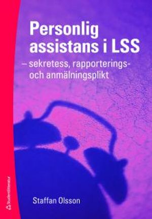 Personlig assistans i LSS : sekretess, rapporterings- och anmälningsplikt |  2:e upplagan