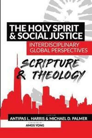 The Holy Spirit and Social Justice Interdisciplinary Global Perspectives: Scripture and Theology