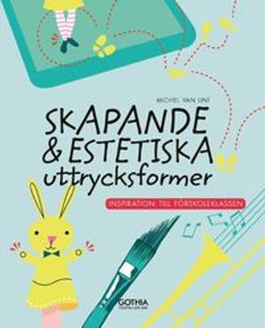 Skapande och estetiska uttrycksformer : Inspiration till förskoleklassen | 1:a upplagan