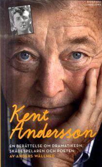 Kent Andersson : en berättelse om dramatikern, skådespelaren och poeten