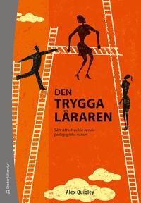 Den trygga läraren - Sätt att utveckla sunda pedagogiska vanor | 1:a upplagan