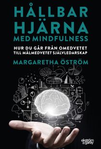 Hållbar hjärna med mindfulness : hur du går från omedvetet till målmedvetet självledarskap