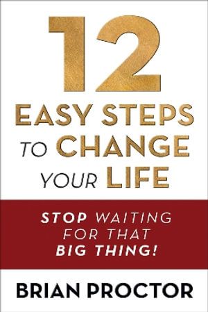12 Easy Steps to Change Your Life - Brian Proctor